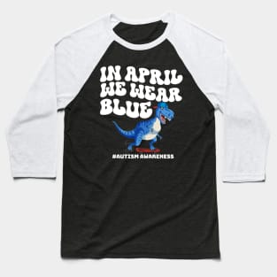 In April We Wear Blue Autism A Dinosaur On Skateboard Baseball T-Shirt